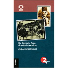 Bir Osmanlı-Arap Gazetecinin Anıları - Muhammed Kürd Ali