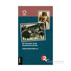 Bir Osmanlı-Arap Gazetecinin Anıları - Muhammed Kürd Ali