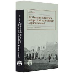 Bir Osmanlı Bürokratın Suriye, Irak Ve Arabistan Seyahatnamesi - Ali Suat