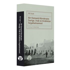 Bir Osmanlı Bürokratın Suriye, Irak Ve Arabistan Seyahatnamesi - Ali Suat