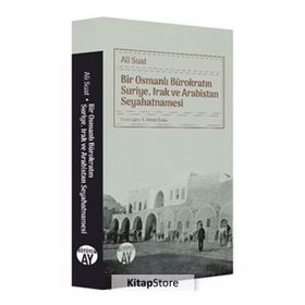 Bir Osmanlı Bürokratın Suriye, Irak Ve Arabistan Seyahatnamesi - Ali Suat