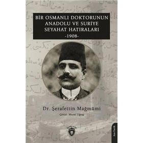 Bir Osmanlı Doktorunun Anadolu ve Suriye Seyahat Hatıraları 1908 Dorlion Yayınevi