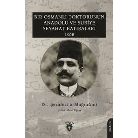 Bir Osmanlı Doktorunun Anadolu ve Suriye Seyahat Hatıraları 1908 Dorlion Yayınevi