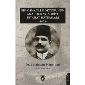Bir Osmanlı Doktorunun Anadolu ve Suriye Seyahat Hatıraları 1908 Dorlion Yayınevi