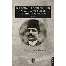 Bir Osmanlı Doktorunun Anadolu ve Suriye Seyahat Hatıraları 1908 Dorlion Yayınevi