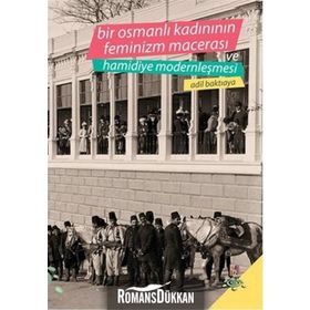 Bir Osmanlı Kadınının Feminizm Macerası ve Hamidiye Modernleşmesi - Adil Baktıaya