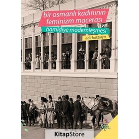 Bir Osmanlı Kadınının Feminizm Macerası ve Hamidiye Modernleşmesi - Adil Baktıaya