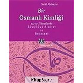 BIR OSMANLI KİMLİĞİ 14.-17. YÜZYILLARDA RÛM / RÛMI AIDIYET VE İMGELERİ - SALIH ÖZBARAN