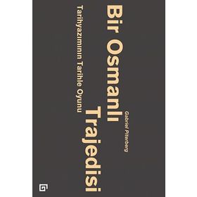 Bir Osmanlı Trajedisi - Tarihyazımını - Gabriel Piterberg
