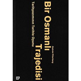 Bir Osmanlı Trajedisi - Tarihyazımını - Gabriel Piterberg