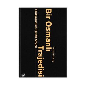 Bir Osmanlı Trajedisi - Tarihyazımını - Gabriel Piterberg