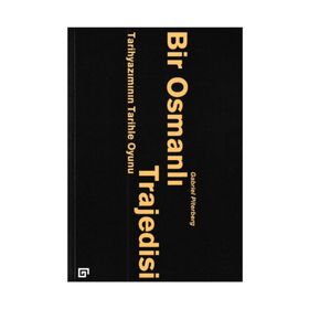 Bir Osmanlı Trajedisi - Tarihyazımını - Gabriel Piterberg