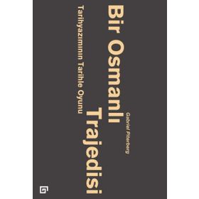 Bir Osmanlı Trajedisi - Tarihyazımını - Gabriel Piterberg