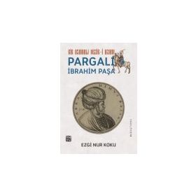 Bir Osmanlı Vezir-i Azamı Pargalı İbrahim Paşa - Ezgi Nur Koku