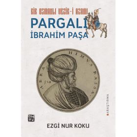 Bir Osmanlı Vezir-i Azamı Pargalı İbrahim Paşa - Ezgi Nur Koku