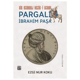 Bir Osmanlı Vezir-i Azamı Pargalı İbrahim Paşa - Ezgi Nur Koku