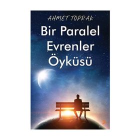 Bir Paralel Evrenler Öyküsü - Ahmet Toprak