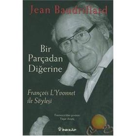 BIR PARÇADAN DIĞERINE FRANÇOIS L'YVONET İLE SÖYLEŞI - JEAN BAUDRILLARD