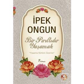 Bir Pırıltıdır Yaşamak Yaşama Kültürü Üzerine - İpek Ongun