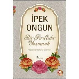 Bir Pırıltıdır Yaşamak Yaşama Kültürü Üzerine - İpek Ongun