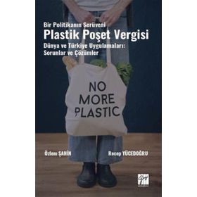 Bir Politikanın Serüveni Plastik Poşet Vergisi Dünya ve Türkiye Uygulamaları: Sorunlar ve Çözümler Gazi Kitabevi