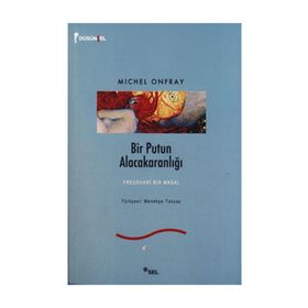 BIR PUTUN ALACAKARANLIĞI FREUDVARI BIR MASAL - MICHEL ONFRAY
