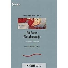 BIR PUTUN ALACAKARANLIĞI FREUDVARI BIR MASAL - MICHEL ONFRAY