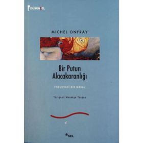 BIR PUTUN ALACAKARANLIĞI FREUDVARI BIR MASAL - MICHEL ONFRAY