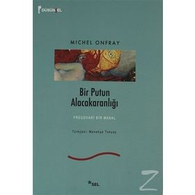 BIR PUTUN ALACAKARANLIĞI FREUDVARI BIR MASAL - MICHEL ONFRAY