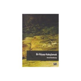 BIR RÜYAYI NAKIŞLAMAK - KEMAL GÜNDÜZALP
