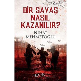 Bir Savaş Nasıl Kazanılır - Nihat Mehmetoğlu