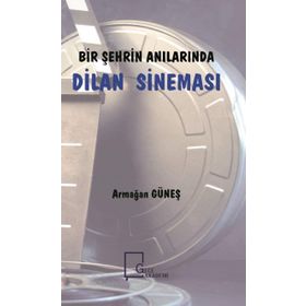 Bir Şehrin Anılarında Dilan Sineması - Armağan Güneş