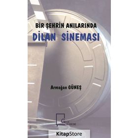Bir Şehrin Anılarında Dilan Sineması - Armağan Güneş