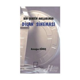 Bir Şehrin Anılarında Dilan Sineması - Armağan Güneş