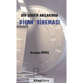 Bir Şehrin Anılarında Dilan Sineması - Armağan Güneş