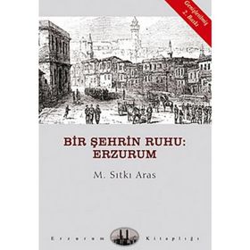 BIR ŞEHRİN RUHU: ERZURUM - M. SITKI ARAS