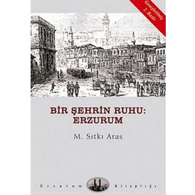 BIR ŞEHRİN RUHU: ERZURUM - M. SITKI ARAS