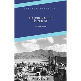 BIR ŞEHRİN RUHU: ERZURUM - M. SITKI ARAS