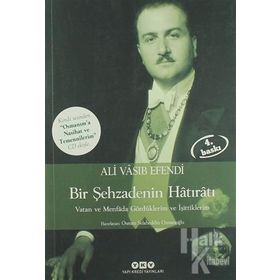 BIR ŞEHZADENİN HÂTIRÂTI VATAN VE MENFÂDA GÖRDÜKLERİM VE İŞİTTİKLERİM - ALI VÂSIB EFENDI