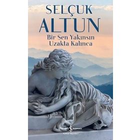 Bir Sen Yakınsın Uzakta Kalınca - Selçuk Altun