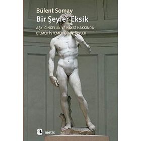 BIR ŞEYLER EKSIK AŞK, CINSELLIK VE HAYAT HAKKINDA BILMEK İSTEMEDİĞİMİZ ŞEYLER - BÜLENT SOMAY