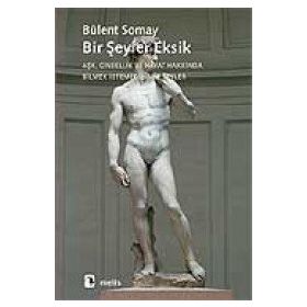 BIR ŞEYLER EKSIK AŞK, CINSELLIK VE HAYAT HAKKINDA BILMEK İSTEMEDİĞİMİZ ŞEYLER - BÜLENT SOMAY