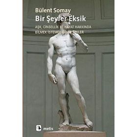 BIR ŞEYLER EKSIK AŞK, CINSELLIK VE HAYAT HAKKINDA BILMEK İSTEMEDİĞİMİZ ŞEYLER - BÜLENT SOMAY