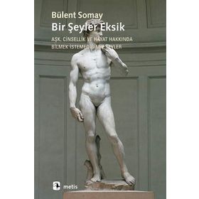 BIR ŞEYLER EKSIK AŞK, CINSELLIK VE HAYAT HAKKINDA BILMEK İSTEMEDİĞİMİZ ŞEYLER - BÜLENT SOMAY