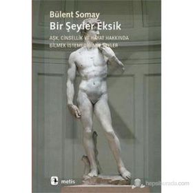 BIR ŞEYLER EKSIK AŞK, CINSELLIK VE HAYAT HAKKINDA BILMEK İSTEMEDİĞİMİZ ŞEYLER - BÜLENT SOMAY