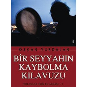 BIR SEYYAHIN KAYBOLMA KILAVUZU YOLCULAR İÇİN EL AYNASI 1 - ÖZCAN YURDALAN
