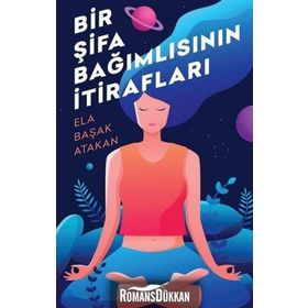 Bir Şifa Bağımlısının Itirafları - Ela Başak Atakan