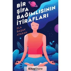 Bir Şifa Bağımlısının Itirafları - Ela Başak Atakan