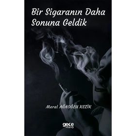 Bir Sigaranın Daha Sonuna Geldik - Meral Ağaoğlu Kezik