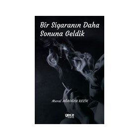 Bir Sigaranın Daha Sonuna Geldik - Meral Ağaoğlu Kezik